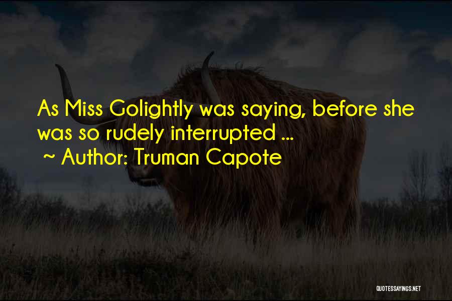 Truman Capote Quotes: As Miss Golightly Was Saying, Before She Was So Rudely Interrupted ...