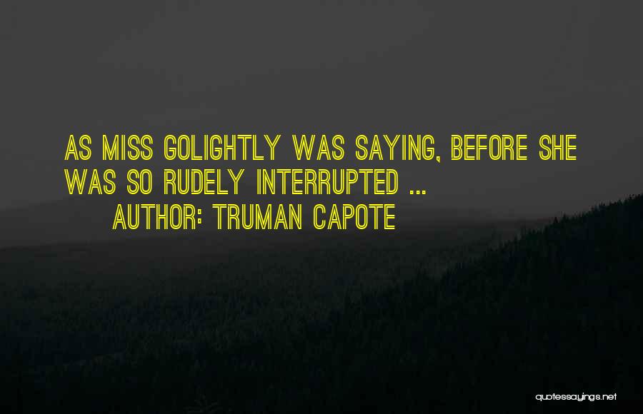 Truman Capote Quotes: As Miss Golightly Was Saying, Before She Was So Rudely Interrupted ...