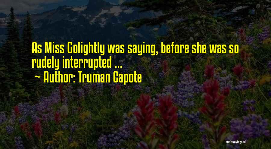 Truman Capote Quotes: As Miss Golightly Was Saying, Before She Was So Rudely Interrupted ...