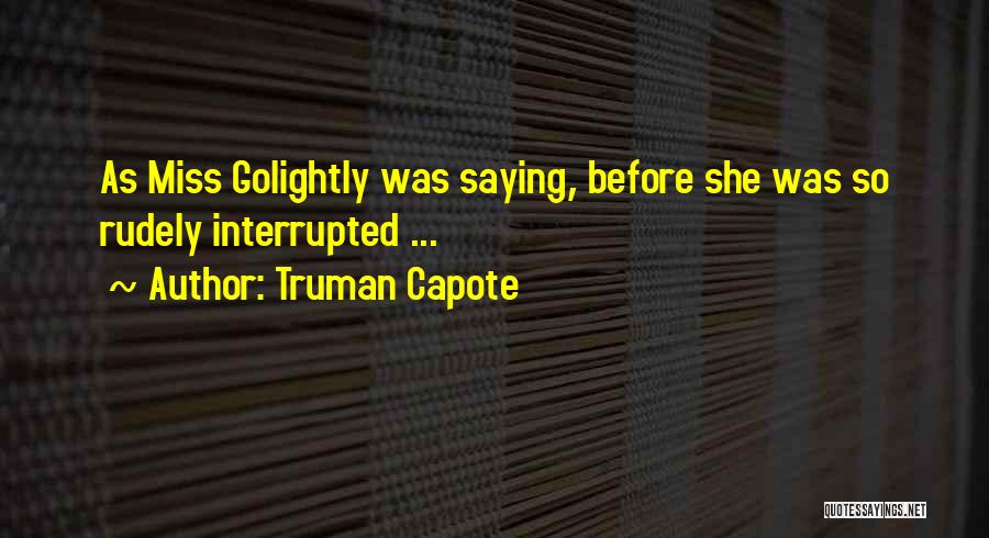 Truman Capote Quotes: As Miss Golightly Was Saying, Before She Was So Rudely Interrupted ...