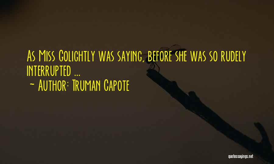 Truman Capote Quotes: As Miss Golightly Was Saying, Before She Was So Rudely Interrupted ...