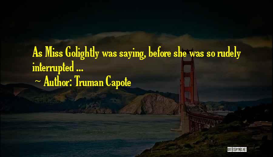 Truman Capote Quotes: As Miss Golightly Was Saying, Before She Was So Rudely Interrupted ...
