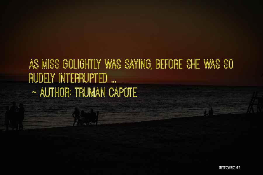 Truman Capote Quotes: As Miss Golightly Was Saying, Before She Was So Rudely Interrupted ...