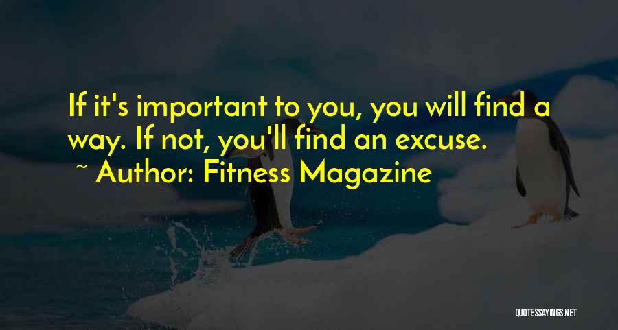 Fitness Magazine Quotes: If It's Important To You, You Will Find A Way. If Not, You'll Find An Excuse.