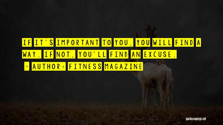 Fitness Magazine Quotes: If It's Important To You, You Will Find A Way. If Not, You'll Find An Excuse.