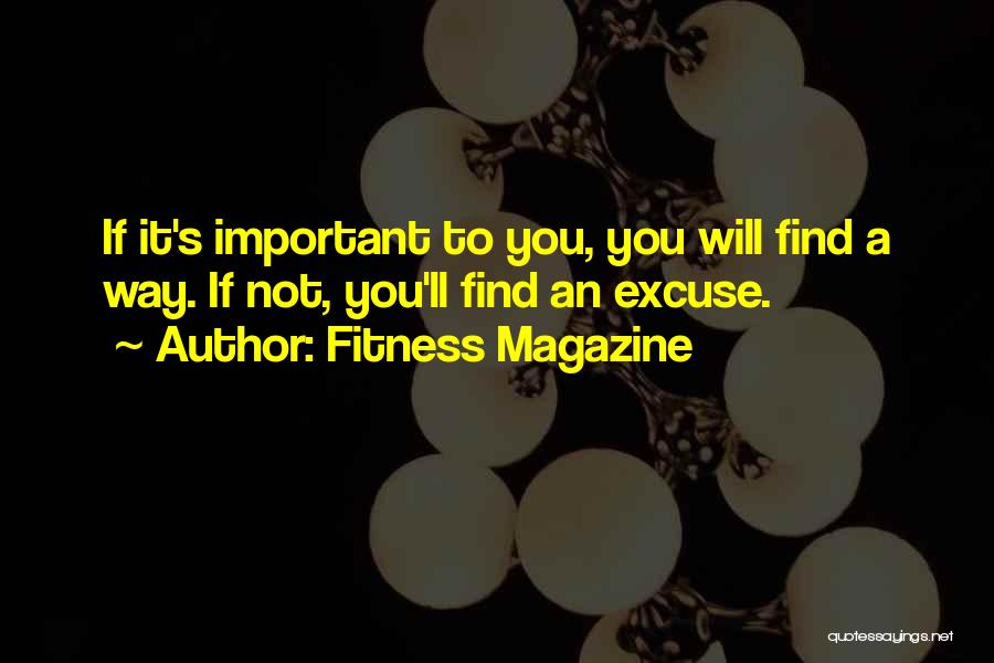 Fitness Magazine Quotes: If It's Important To You, You Will Find A Way. If Not, You'll Find An Excuse.