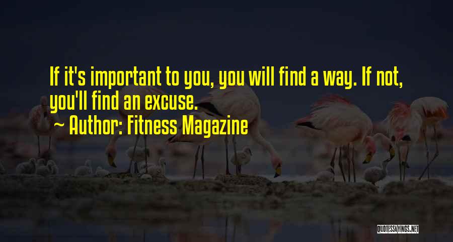Fitness Magazine Quotes: If It's Important To You, You Will Find A Way. If Not, You'll Find An Excuse.