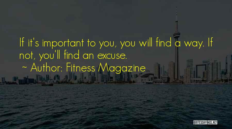 Fitness Magazine Quotes: If It's Important To You, You Will Find A Way. If Not, You'll Find An Excuse.