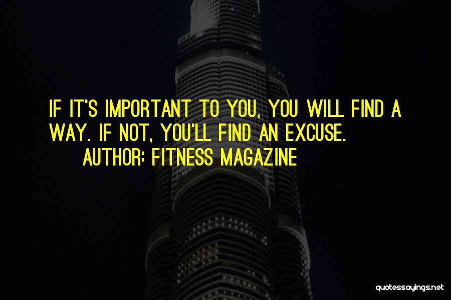 Fitness Magazine Quotes: If It's Important To You, You Will Find A Way. If Not, You'll Find An Excuse.