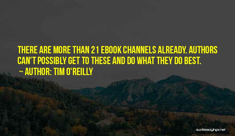 Tim O'Reilly Quotes: There Are More Than 21 Ebook Channels Already. Authors Can't Possibly Get To These And Do What They Do Best.