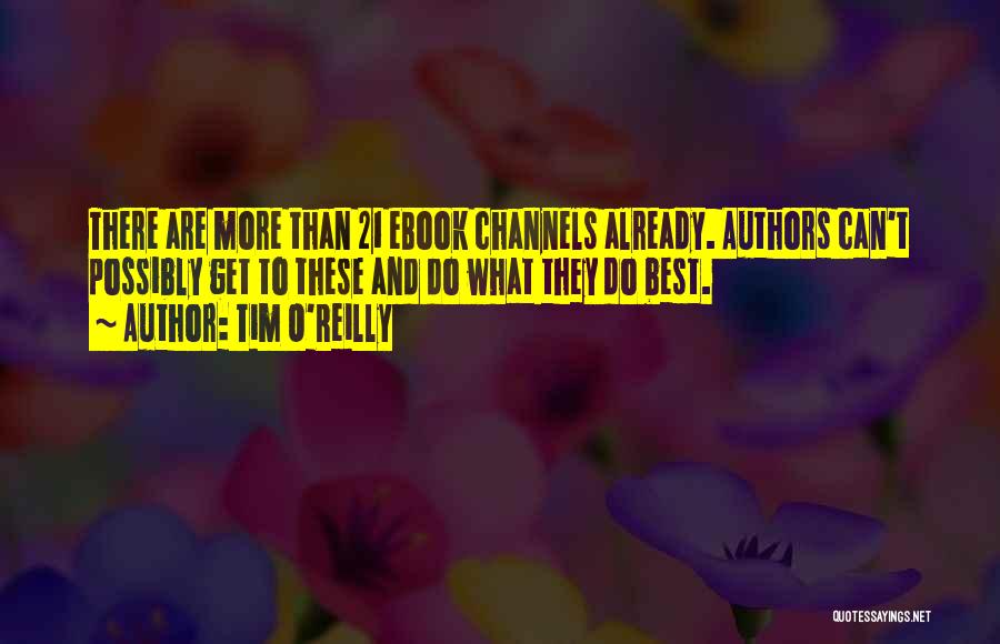 Tim O'Reilly Quotes: There Are More Than 21 Ebook Channels Already. Authors Can't Possibly Get To These And Do What They Do Best.