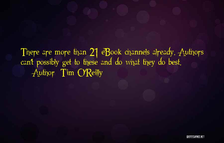 Tim O'Reilly Quotes: There Are More Than 21 Ebook Channels Already. Authors Can't Possibly Get To These And Do What They Do Best.