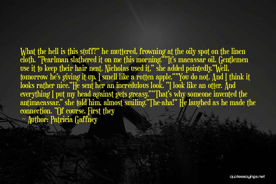 Patricia Gaffney Quotes: What The Hell Is This Stuff? He Muttered, Frowning At The Oily Spot On The Linen Cloth. Pearlman Slathered It