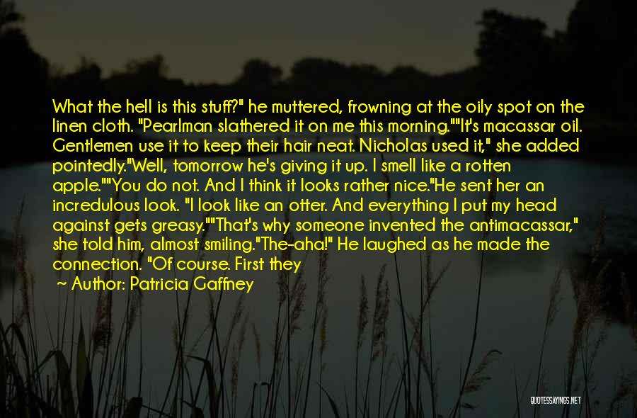 Patricia Gaffney Quotes: What The Hell Is This Stuff? He Muttered, Frowning At The Oily Spot On The Linen Cloth. Pearlman Slathered It