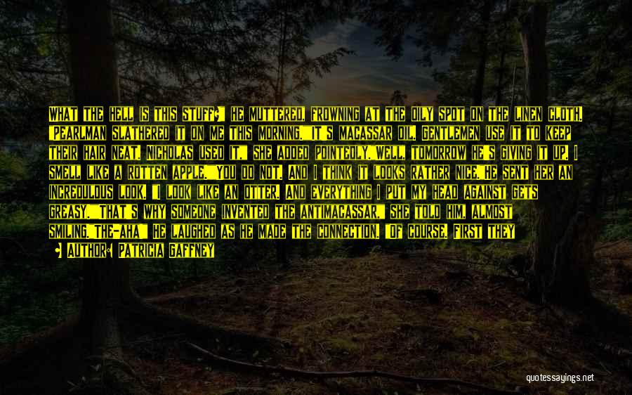 Patricia Gaffney Quotes: What The Hell Is This Stuff? He Muttered, Frowning At The Oily Spot On The Linen Cloth. Pearlman Slathered It