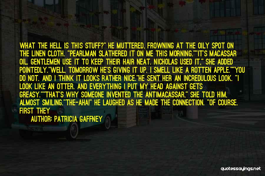 Patricia Gaffney Quotes: What The Hell Is This Stuff? He Muttered, Frowning At The Oily Spot On The Linen Cloth. Pearlman Slathered It