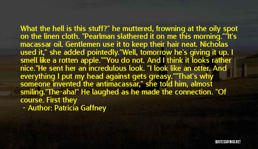 Patricia Gaffney Quotes: What The Hell Is This Stuff? He Muttered, Frowning At The Oily Spot On The Linen Cloth. Pearlman Slathered It