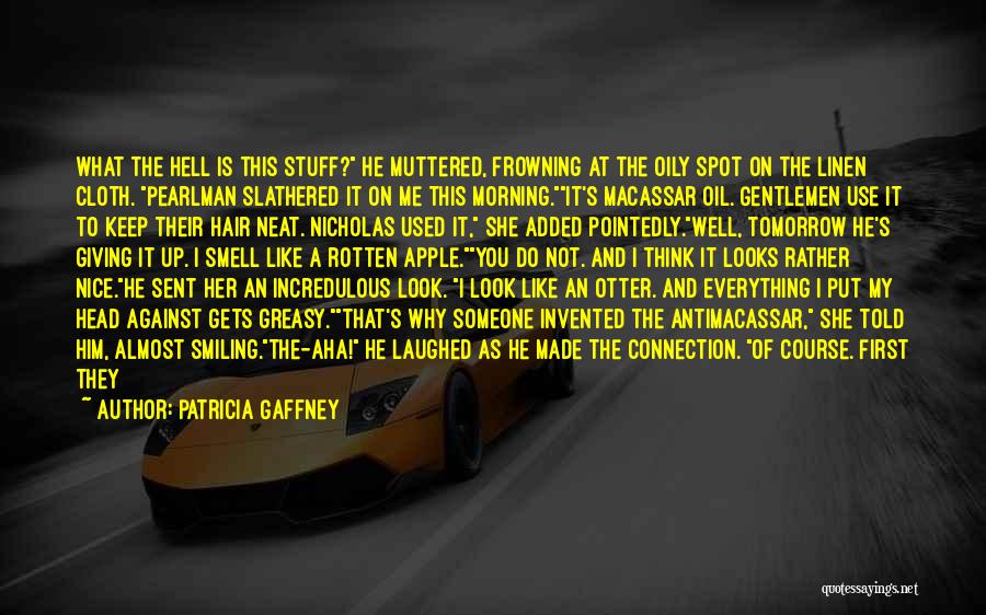 Patricia Gaffney Quotes: What The Hell Is This Stuff? He Muttered, Frowning At The Oily Spot On The Linen Cloth. Pearlman Slathered It