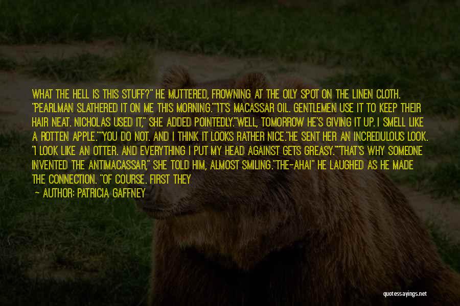 Patricia Gaffney Quotes: What The Hell Is This Stuff? He Muttered, Frowning At The Oily Spot On The Linen Cloth. Pearlman Slathered It