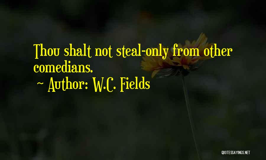 W.C. Fields Quotes: Thou Shalt Not Steal-only From Other Comedians.