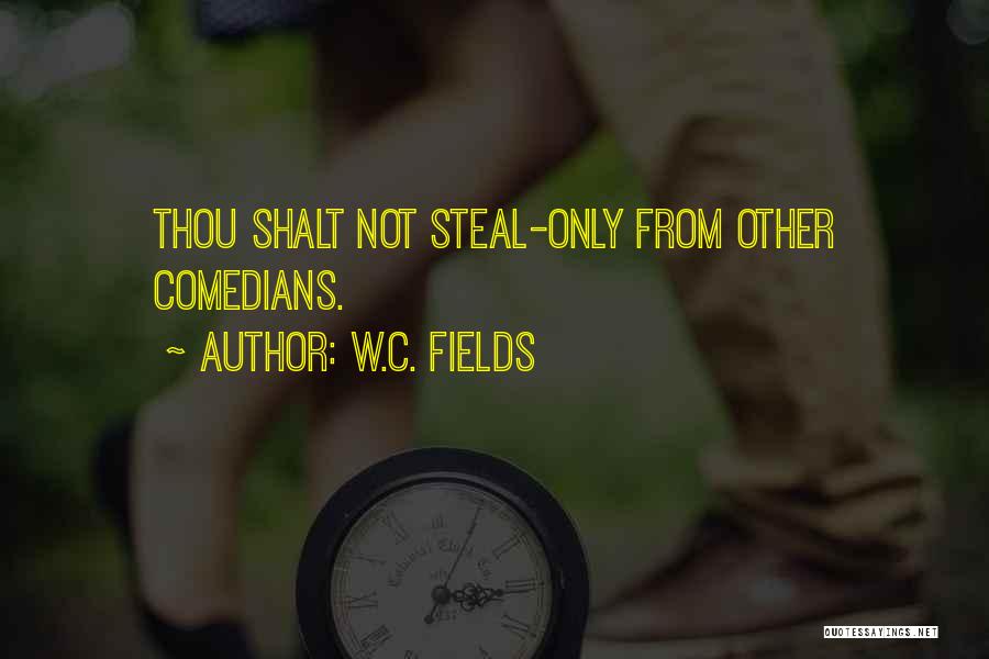 W.C. Fields Quotes: Thou Shalt Not Steal-only From Other Comedians.