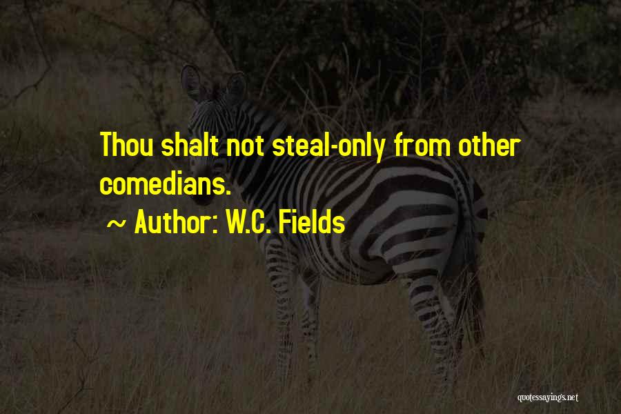 W.C. Fields Quotes: Thou Shalt Not Steal-only From Other Comedians.