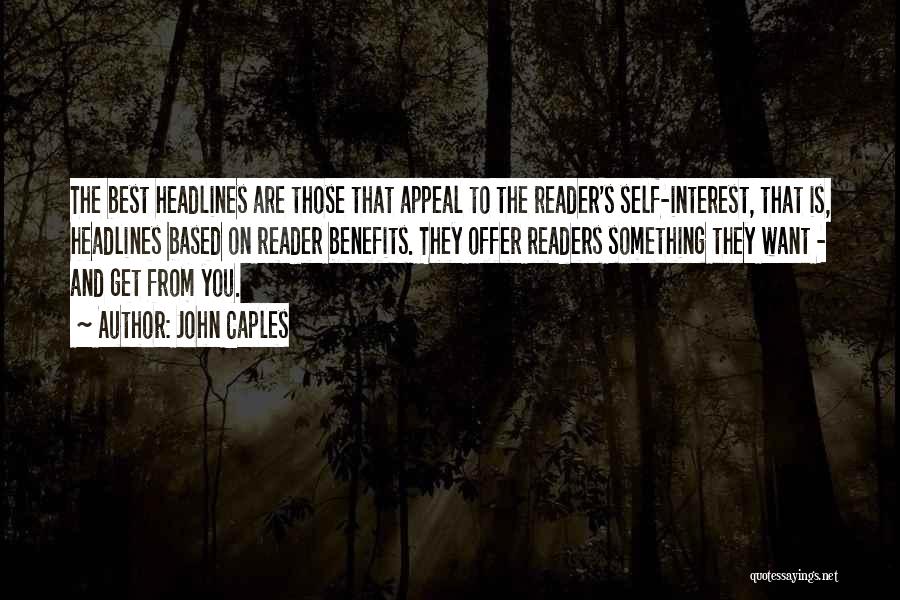 John Caples Quotes: The Best Headlines Are Those That Appeal To The Reader's Self-interest, That Is, Headlines Based On Reader Benefits. They Offer