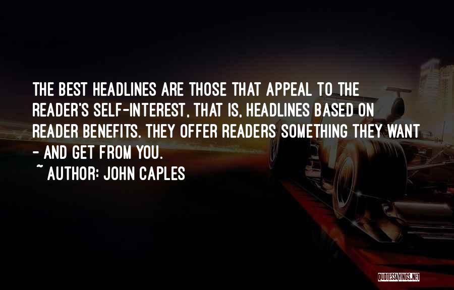 John Caples Quotes: The Best Headlines Are Those That Appeal To The Reader's Self-interest, That Is, Headlines Based On Reader Benefits. They Offer