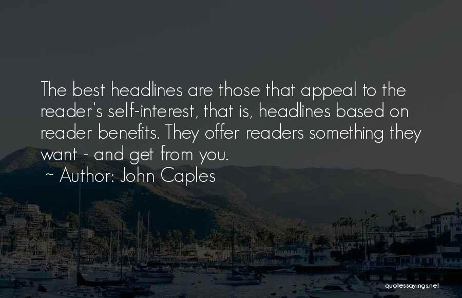 John Caples Quotes: The Best Headlines Are Those That Appeal To The Reader's Self-interest, That Is, Headlines Based On Reader Benefits. They Offer