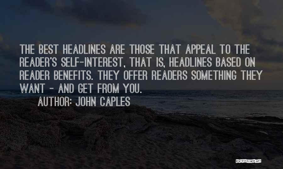 John Caples Quotes: The Best Headlines Are Those That Appeal To The Reader's Self-interest, That Is, Headlines Based On Reader Benefits. They Offer