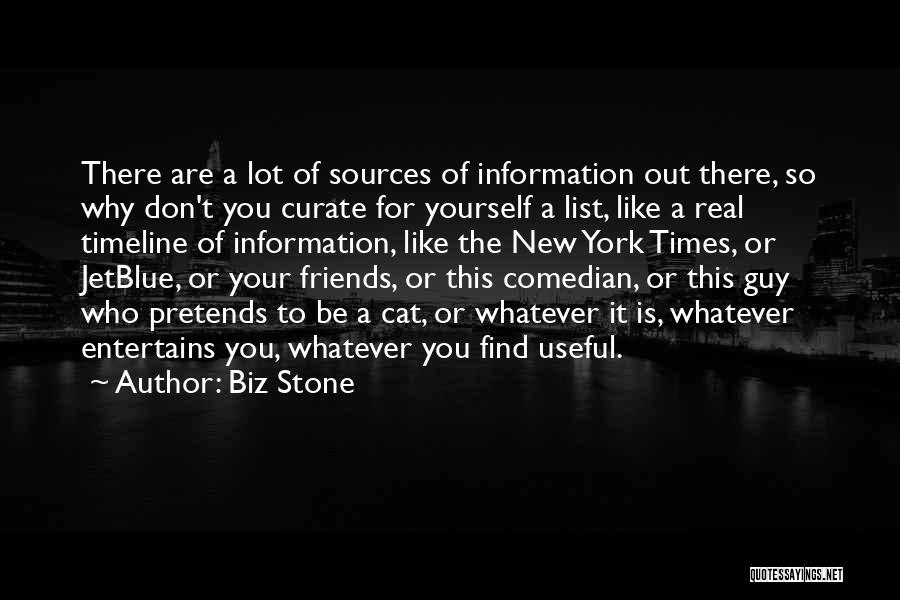 Biz Stone Quotes: There Are A Lot Of Sources Of Information Out There, So Why Don't You Curate For Yourself A List, Like