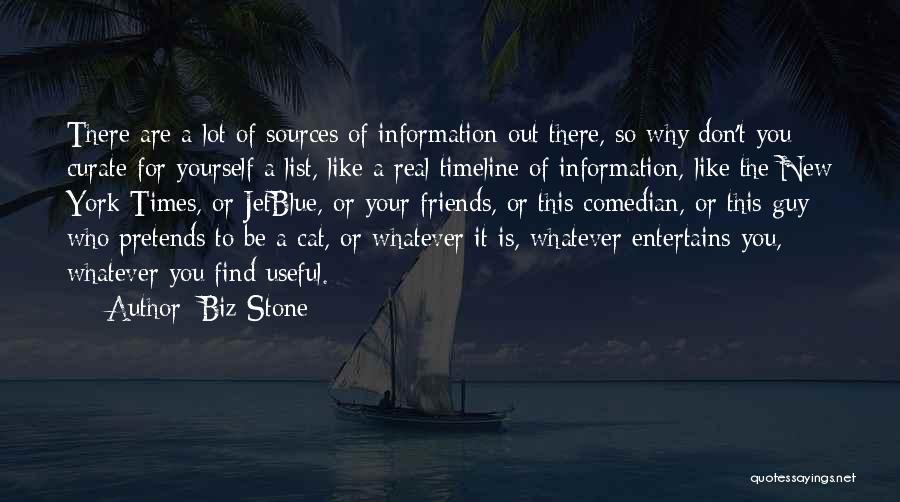 Biz Stone Quotes: There Are A Lot Of Sources Of Information Out There, So Why Don't You Curate For Yourself A List, Like