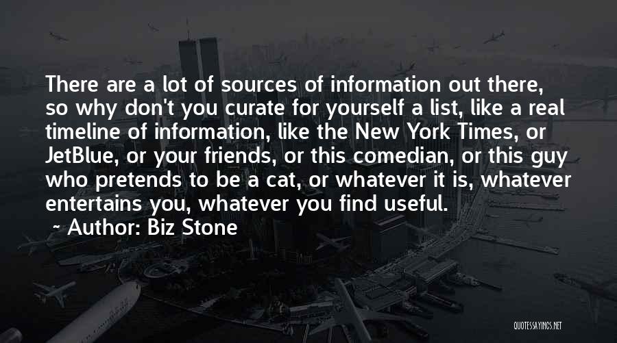 Biz Stone Quotes: There Are A Lot Of Sources Of Information Out There, So Why Don't You Curate For Yourself A List, Like