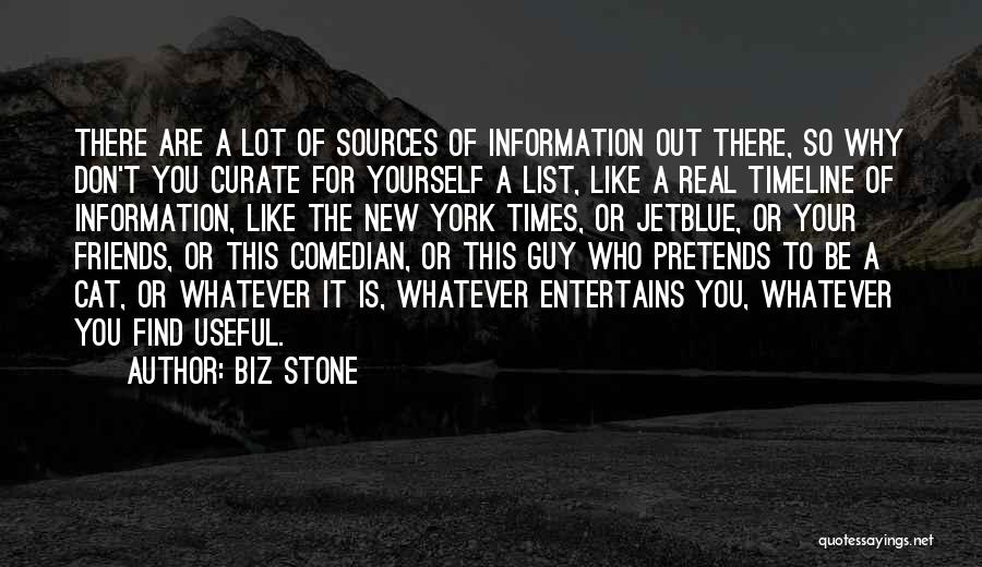 Biz Stone Quotes: There Are A Lot Of Sources Of Information Out There, So Why Don't You Curate For Yourself A List, Like