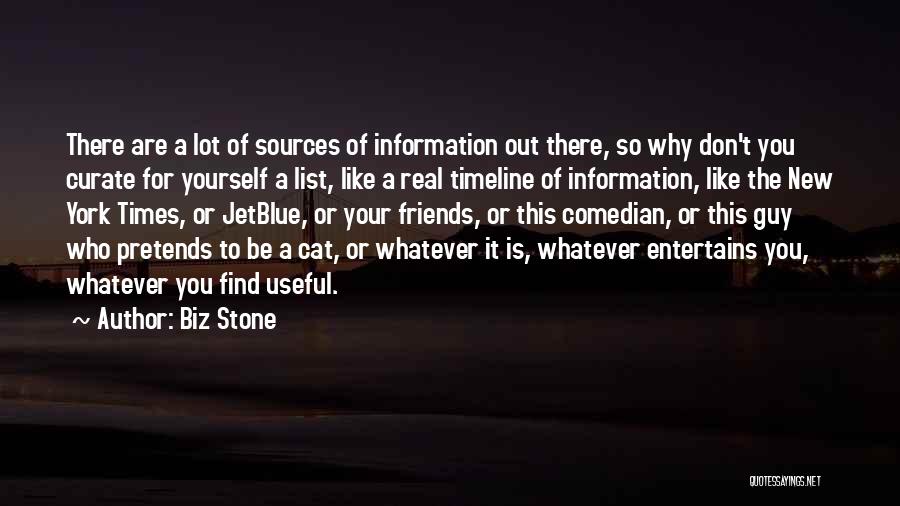 Biz Stone Quotes: There Are A Lot Of Sources Of Information Out There, So Why Don't You Curate For Yourself A List, Like