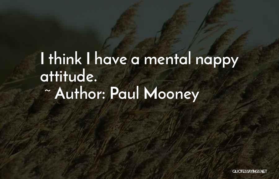 Paul Mooney Quotes: I Think I Have A Mental Nappy Attitude.