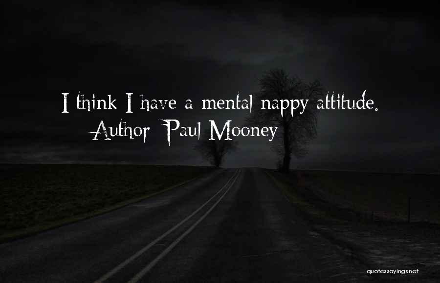 Paul Mooney Quotes: I Think I Have A Mental Nappy Attitude.