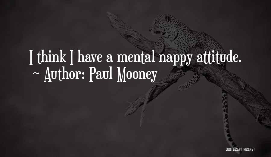 Paul Mooney Quotes: I Think I Have A Mental Nappy Attitude.