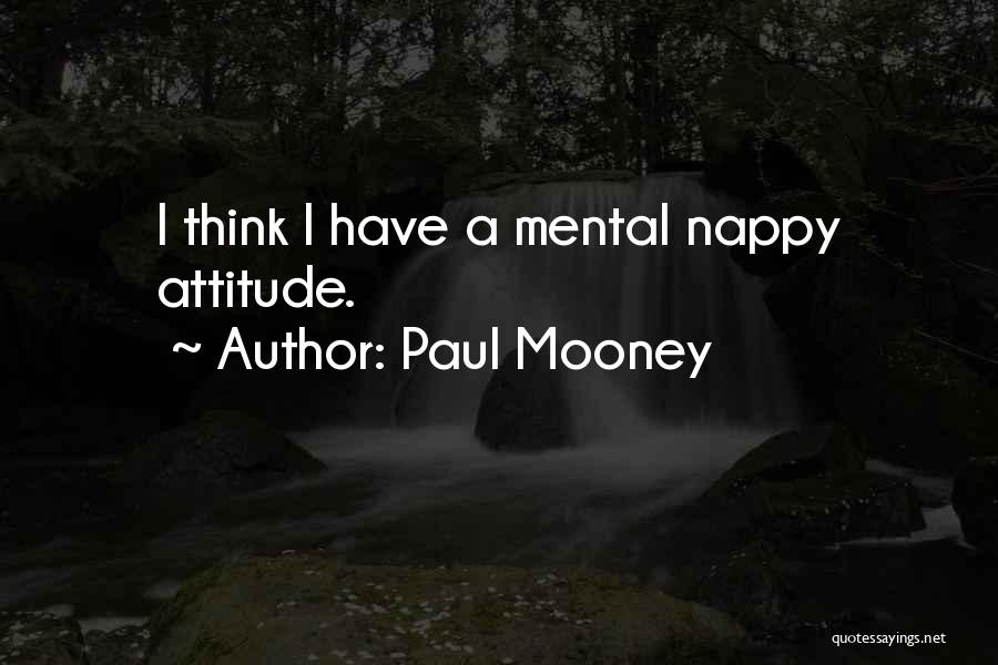 Paul Mooney Quotes: I Think I Have A Mental Nappy Attitude.