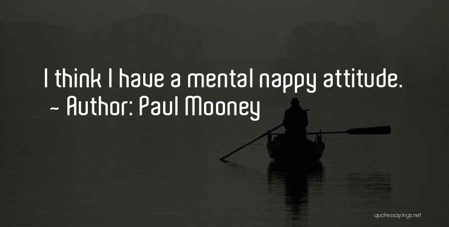 Paul Mooney Quotes: I Think I Have A Mental Nappy Attitude.