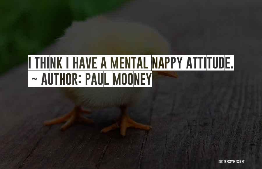 Paul Mooney Quotes: I Think I Have A Mental Nappy Attitude.