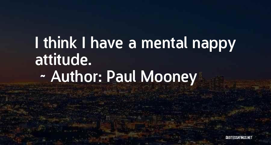 Paul Mooney Quotes: I Think I Have A Mental Nappy Attitude.