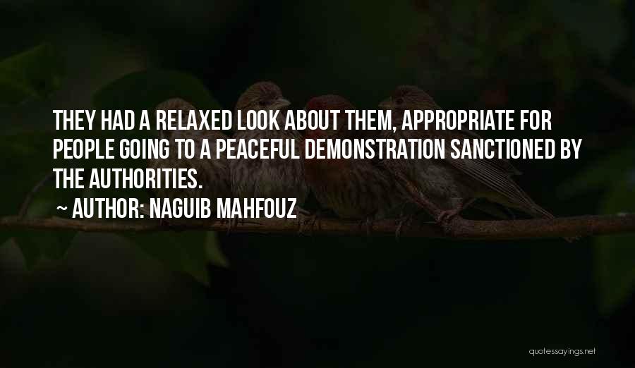 Naguib Mahfouz Quotes: They Had A Relaxed Look About Them, Appropriate For People Going To A Peaceful Demonstration Sanctioned By The Authorities.
