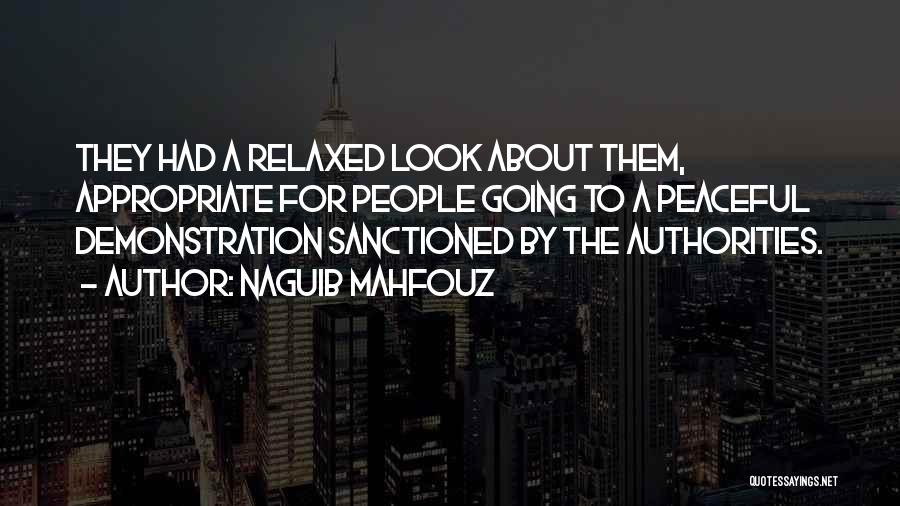 Naguib Mahfouz Quotes: They Had A Relaxed Look About Them, Appropriate For People Going To A Peaceful Demonstration Sanctioned By The Authorities.