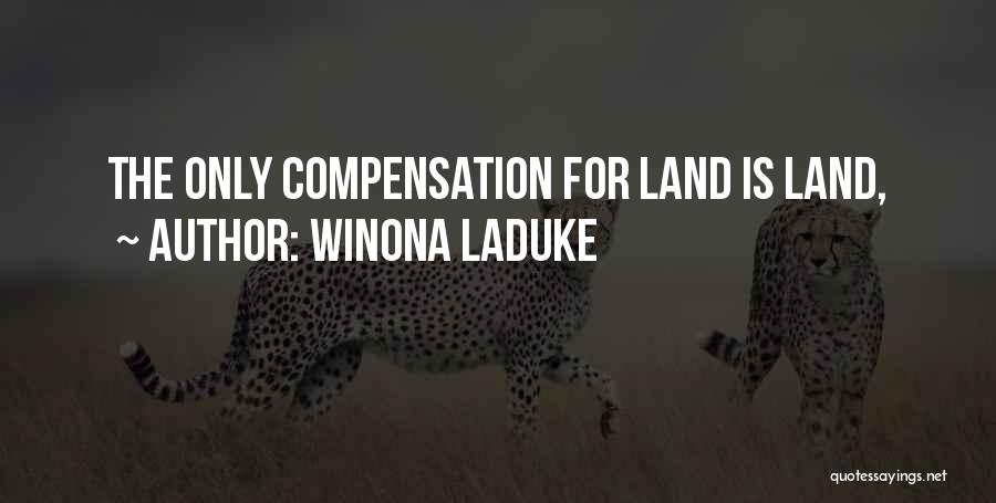 Winona LaDuke Quotes: The Only Compensation For Land Is Land,