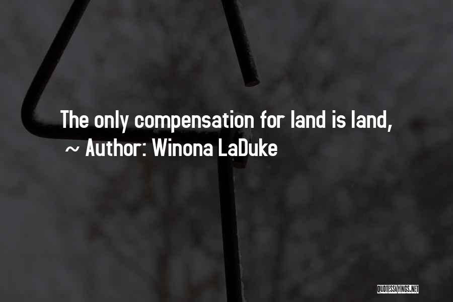 Winona LaDuke Quotes: The Only Compensation For Land Is Land,