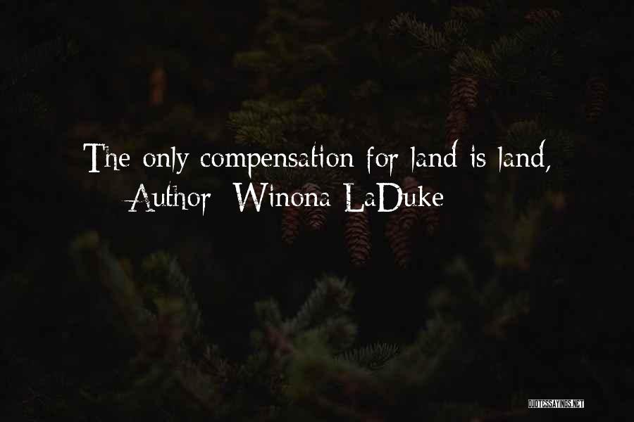 Winona LaDuke Quotes: The Only Compensation For Land Is Land,