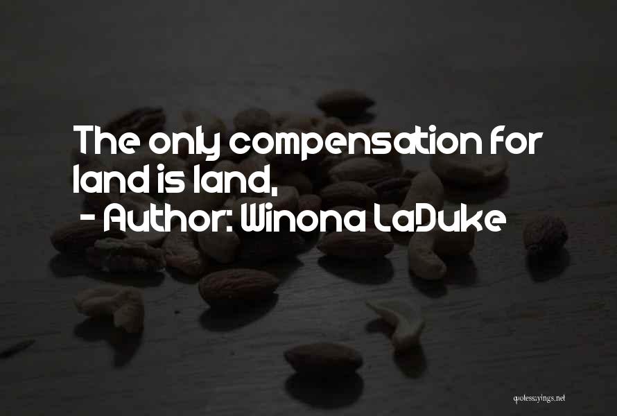 Winona LaDuke Quotes: The Only Compensation For Land Is Land,