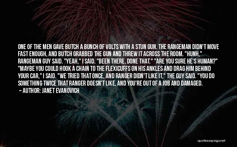 Janet Evanovich Quotes: One Of The Men Gave Butch A Bunch Of Volts With A Stun Gun. The Rangeman Didn't Move Fast Enough,