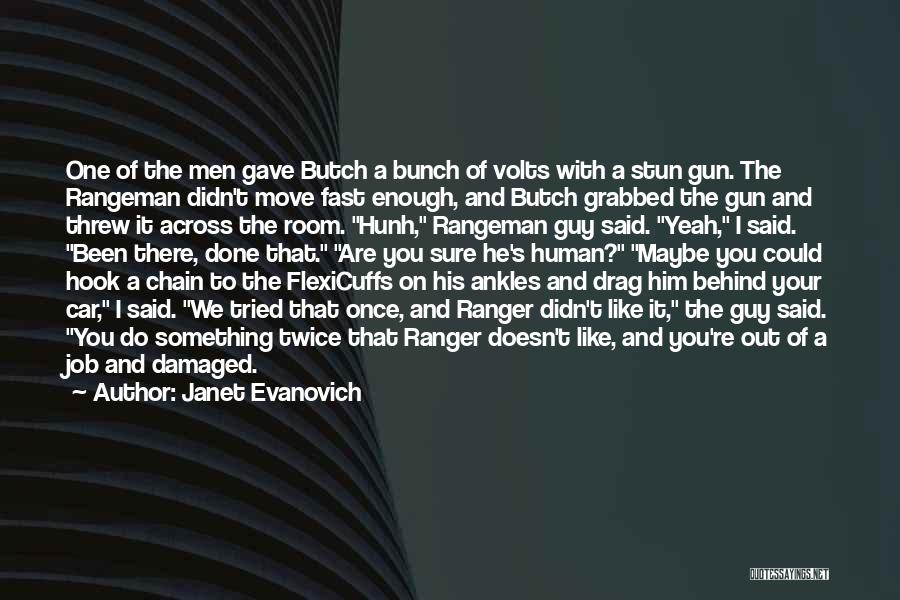 Janet Evanovich Quotes: One Of The Men Gave Butch A Bunch Of Volts With A Stun Gun. The Rangeman Didn't Move Fast Enough,